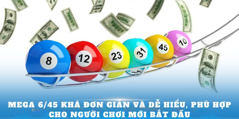 Mega 6/45 khá đơn giản và dễ hiểu, phù hợp cho người chơi mới bắt đầu